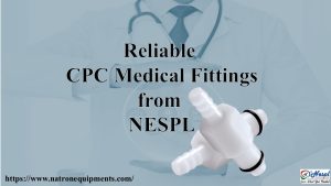 Reliable CPC Medical Fittings from NESPL